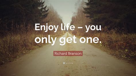 Richard Branson Quote Enjoy Life You Only Get One