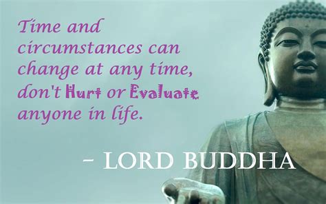He is known to be the founder of the religion buddhism. Buddha Quotes Online: Time and circumstances can change at ...