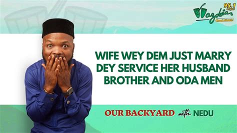 Wife Wey Dem Just Marry Dey Service Her Husband Brother And Oda Men Youtube