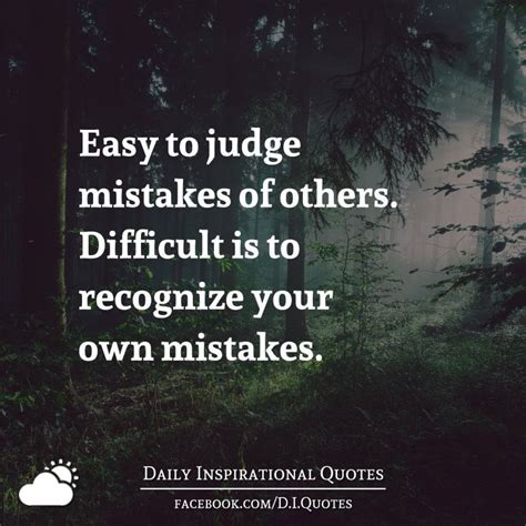 Easy To Judge Mistakes Of Others Difficult Is To Recognize Your Own