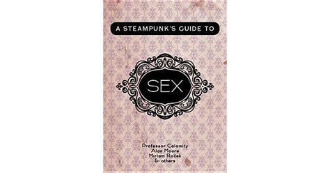 A Steampunks Guide To Sex By Professor Calamity
