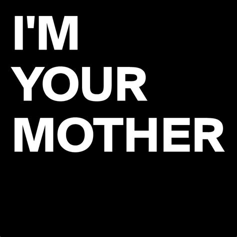 Im Your Mother Post By Chucknorris On Boldomatic