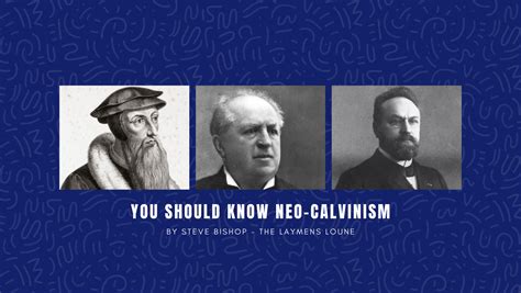 You Should Know Neo Calvinism The Laymens Lounge