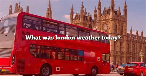 What Was London Weather Today The Right Answer 2022 Travelizta