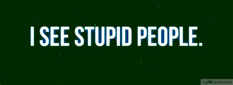 I See Stupid People Facebook Covers Myfbcovers