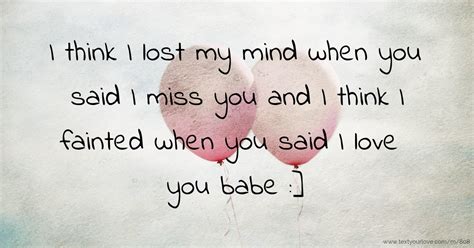 I Think I Lost My Mind When You Said I Miss You And I Text Message