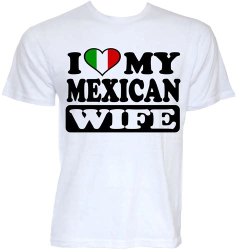 Mens Funny Cool Novelty Mexican Wife Mexico Flag Joke Slogan T Shirts Rude Ts 100 Cotton Men