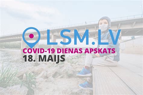 Lsm Apskats Covid 19 Notikumi Un Jaunumi 18 Maijā Raksts