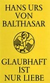 Glaubhaft ist nur Liebe von Hans Urs von Balthasar - Fachbuch - bücher.de