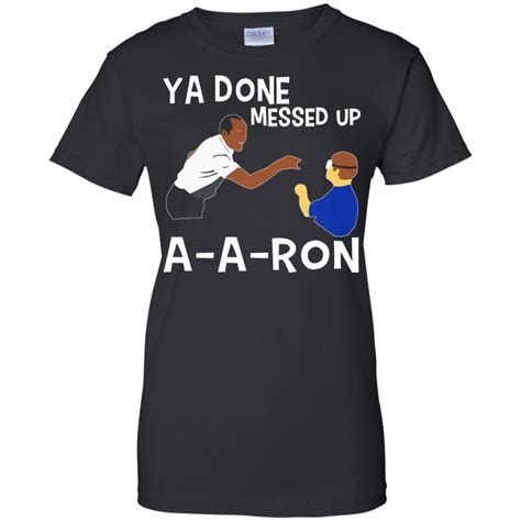 Ya Done Messed Up A A Ron T Shirt Amyna