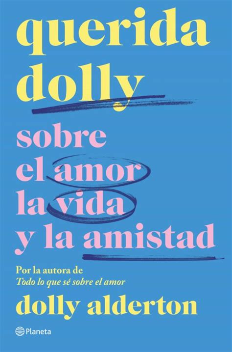 Querida Dolly Sobre Al Amor La Vida Y La Amistad Dolly Alderton En