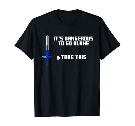 Its Dangerous To Go Alone Take This Video Game Player T T Shirt