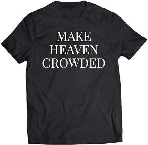 Make Heaven Crowded Bible Quote Saying Christian Faith Based T Shirt