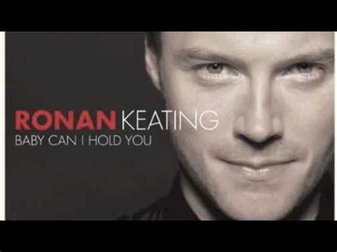 But you can say, baby baby can i hold you tonight? Baby can I hold you - Ronan Keating - YouTube