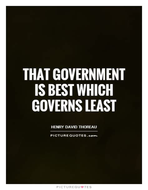 An aphorism often erroneously attributed to thomas jefferson, that government is best which governs least…, was actually found in thoreau's civil disobedience. That government is best which governs least | Picture Quotes