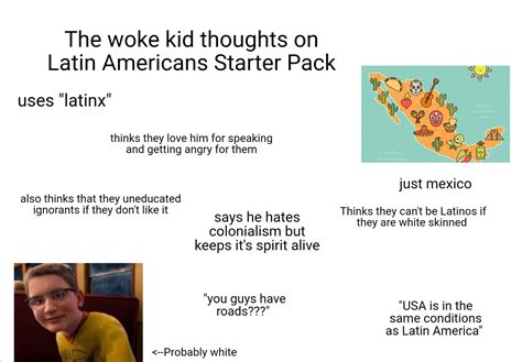 The Woke Kid Thoughts On Latin Americans Starter Pack Rstarterpacks