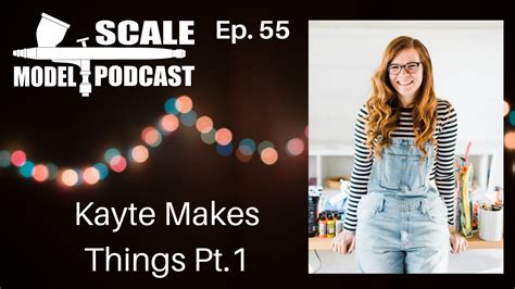 scale model podcast ep 55 kayte makes things pt 1 scale model podcast
