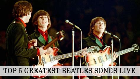 Top 5 Greatest Beatles Songs Live Youtube