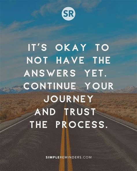 Its Okay To Not Have The Answers Yet Continue Your Journey And Trust