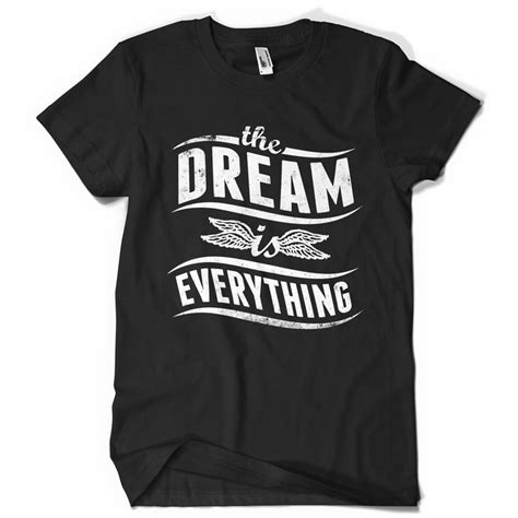 The Dream Is Everything Custom T Shirts Tshirt Factory