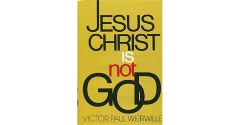 Jesus Christ Is Not God By Victor P Wierwille