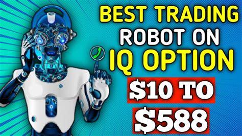 Best Trading Robot On Iq Option 10 To 588 100 Guaranteed Win