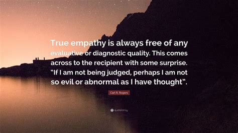 Carl R Rogers Quote True Empathy Is Always Free Of Any Evaluative Or