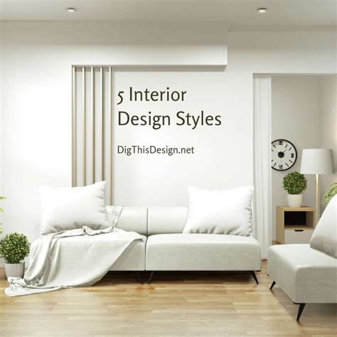 5 Popular Interior Design Styles And How To Get Them Just Right Dig