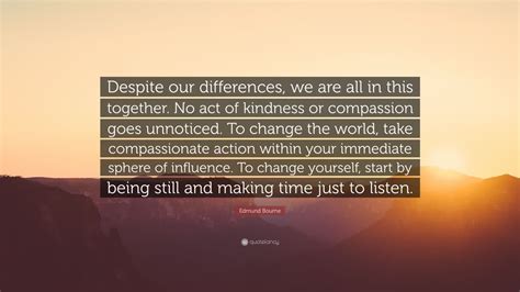 Edmund Bourne Quote “despite Our Differences We Are All In This