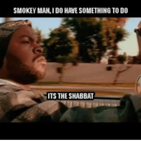 Smokey Manido Have Something To Do Its The Shabbat Shabbat Meme On Meme