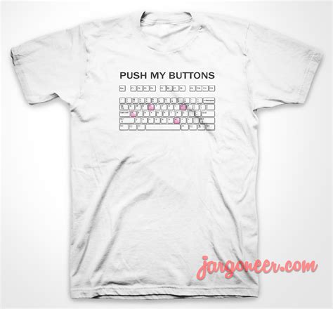 Push My Button T Shirt Ideas T Shirt Designs