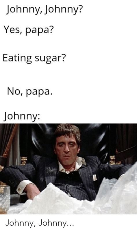 Johnny Johnny Yes Papa Eating Sugar No Papa Johnny Johnny Johnny Sugar Meme On Meme