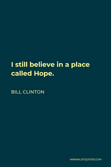 Bill Clinton Quote I Still Believe In A Place Called Hope