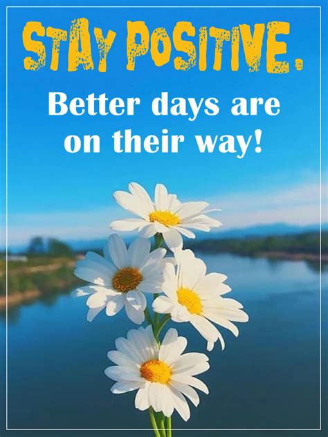Stay Positive Better Days Are On Their Way Better Day Staying