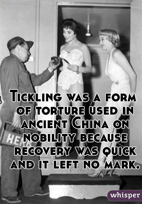 Tickling Was A Form Of Torture Used In Ancient China On Nobility Because Recovery Was Quick And