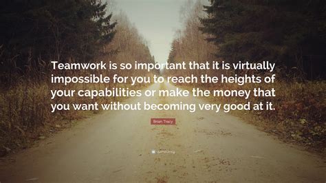 Brian Tracy Quote “teamwork Is So Important That It Is Virtually