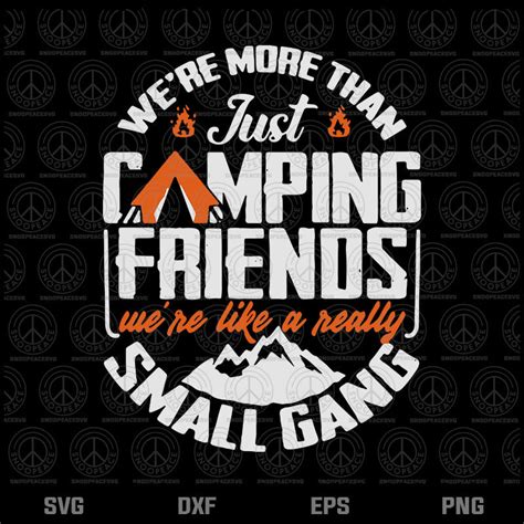 Were More Than Just Camping Friends Were Like A Small Gang Svg Png Dxf Eps