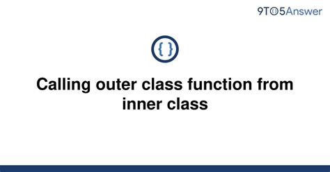 Solved Calling Outer Class Function From Inner Class 9to5answer