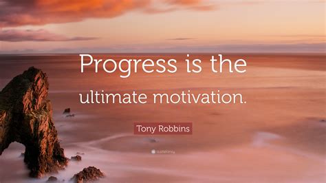 Tony Robbins Quote “progress Is The Ultimate Motivation”