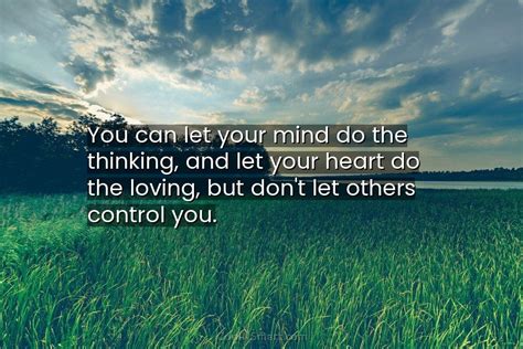 Quote You Can Let Your Mind Do The Thinking And Let Your Heart