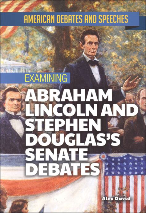 Examining Abraham Lincoln And Stephen Douglas S Senate Debates American Debates And Speeches