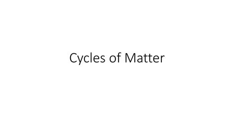 Cycles Of Matter Ppt Download