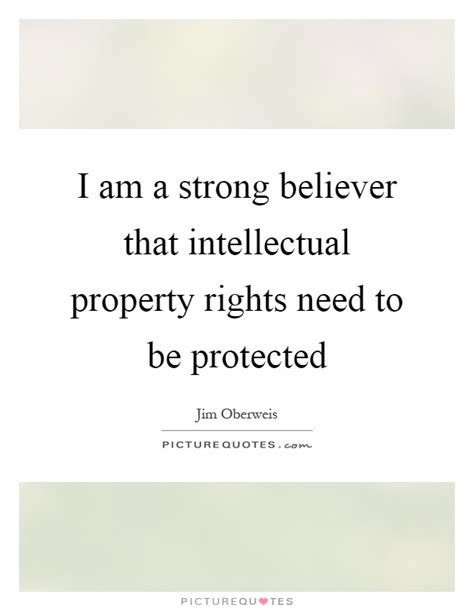 I Am A Strong Believer That Intellectual Property Rights Need To