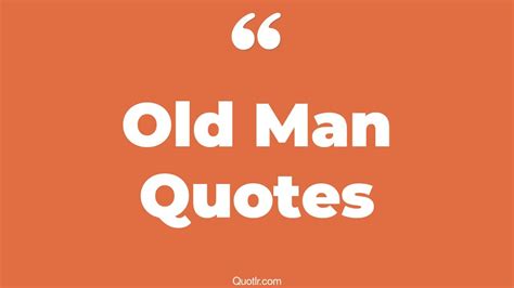 45 Useful Old Man Quotes That Will Unlock Your True Potential