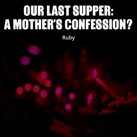 Our Last Supper A Mother S Confession By Ruby