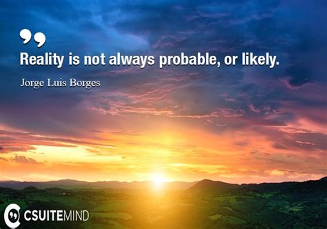 Quote Reality Is Not Always Probable Or Likely