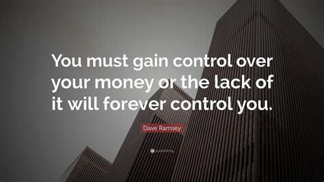 Dave Ramsey Quote You Must Gain Control Over Your Money Or The Lack