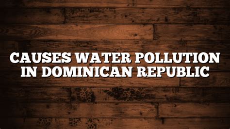 Causes Water Pollution In Dominican Republic