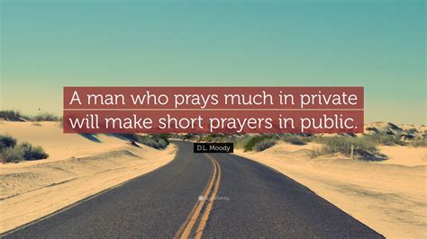 Dl Moody Quote A Man Who Prays Much In Private Will Make Short