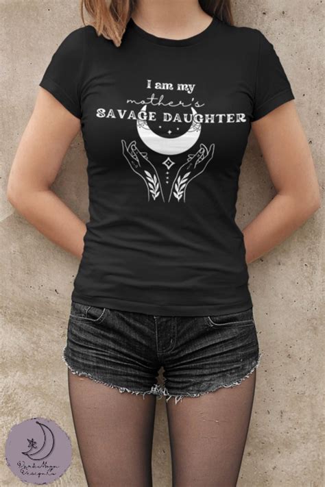 I Am My Mothers Savage Daughter T Shirt Etsy